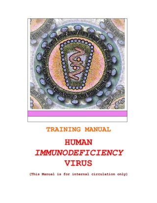 TRAINING MANUAL
        HUMAN
  IMMUNODEFICIENCY
        VIRUS
(This Manual is for internal circulation only)
 