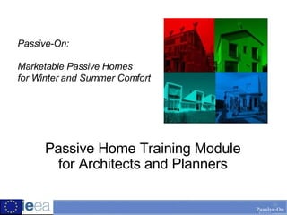 Passive-On: Marketable Passive Homes  for Winter and Summer Comfort Passive Home Training Module for Architects and Planners 