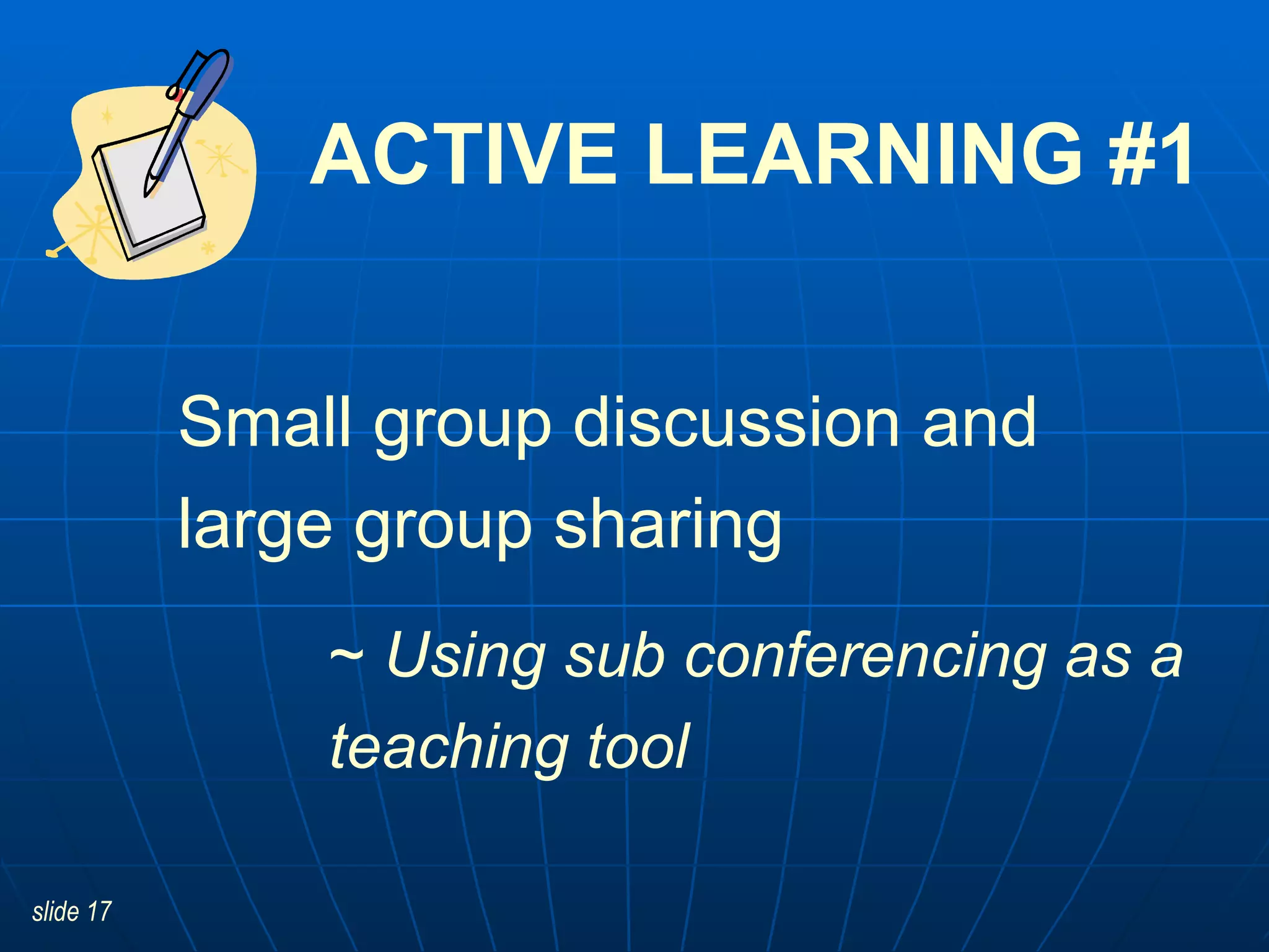 ACTIVE LEARNING #1 Small group discussion and large group sharing  ~  Using sub conferencing as a teaching tool   