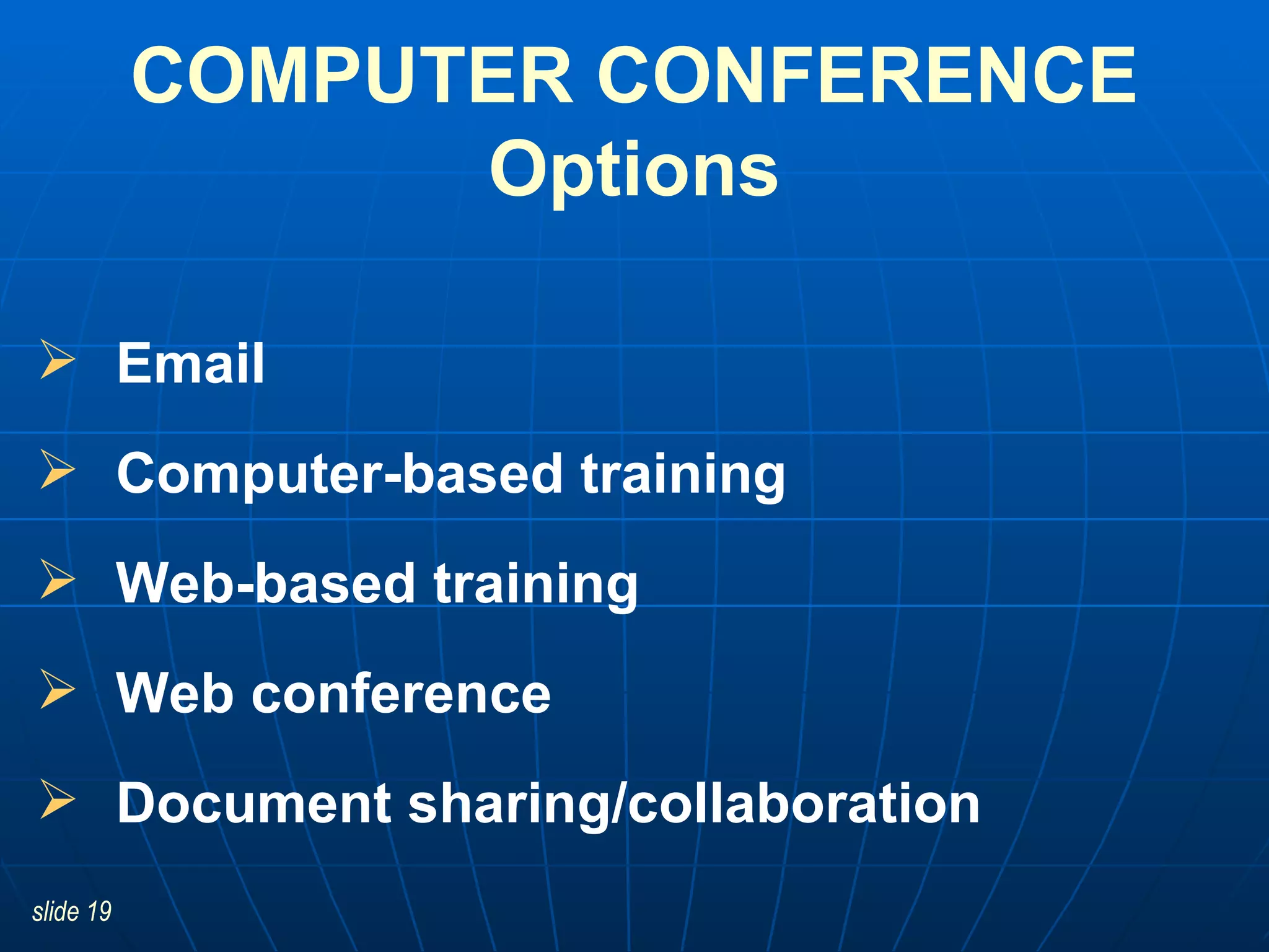 Email Computer-based training Web-based training Web conference Document sharing/collaboration COMPUTER CONFERENCE Options 