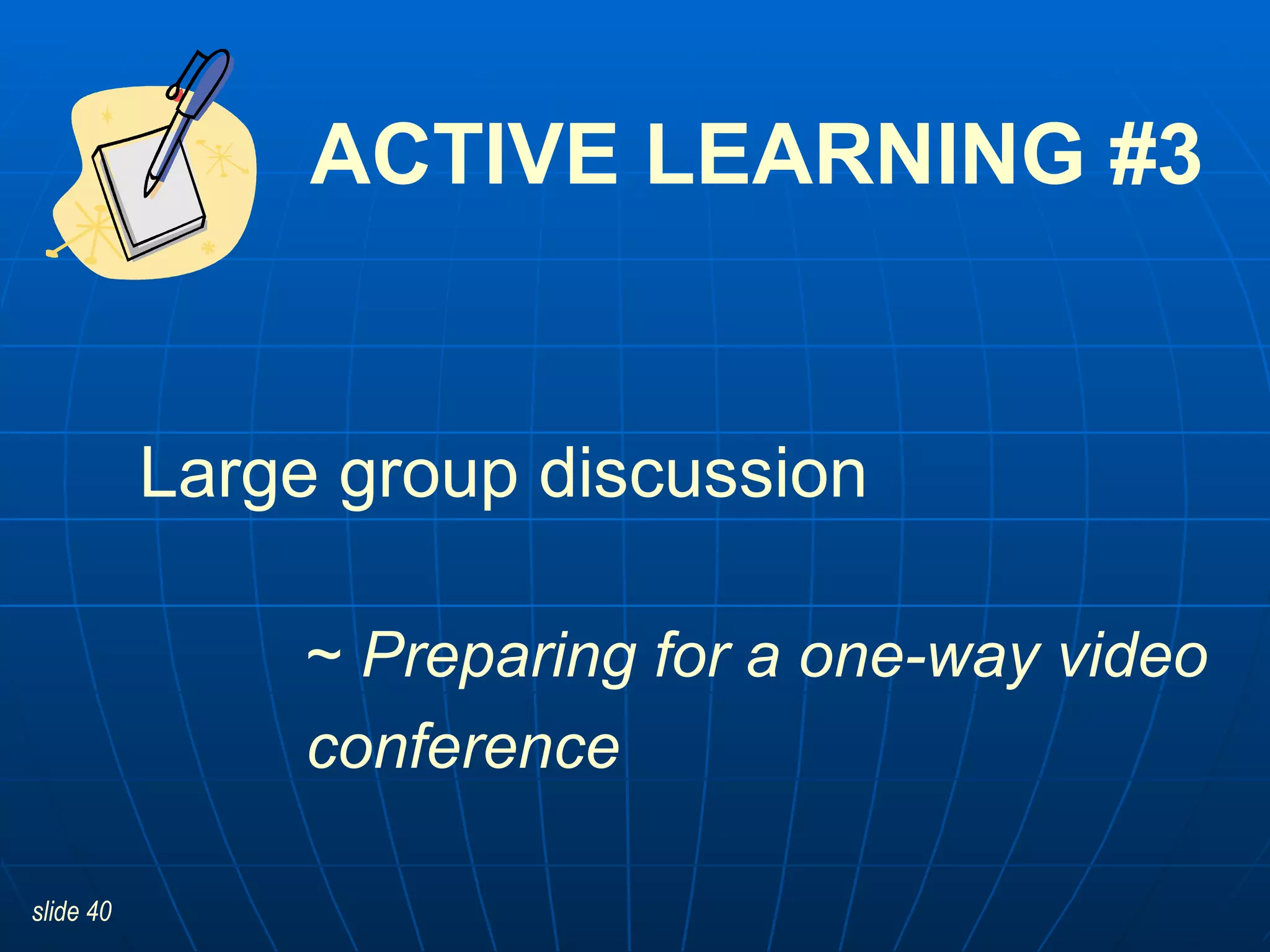 ACTIVE LEARNING #3 ~  Preparing for a one-way video conference Large group discussion  