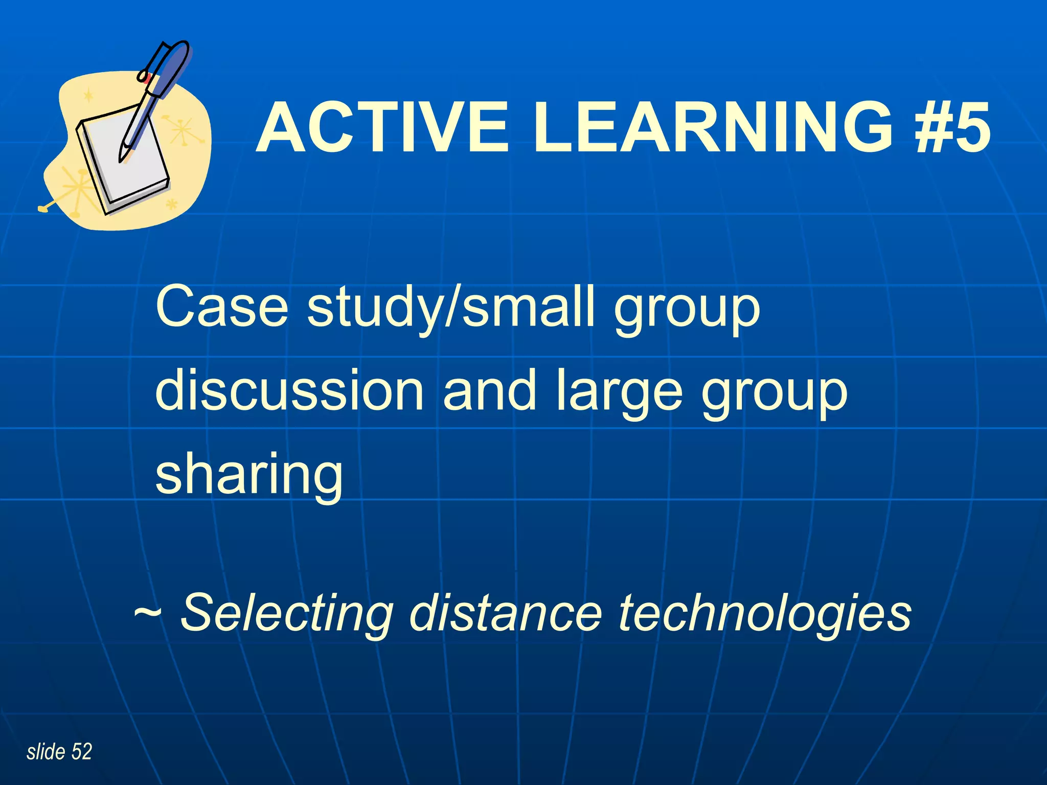 ACTIVE LEARNING #5 ~  Selecting distance technologies Case study/small group discussion and large group sharing 