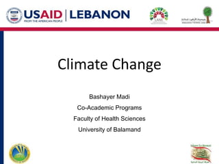 Climate Change
Bashayer Madi
Co-Academic Programs
Faculty of Health Sciences
University of Balamand
 