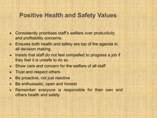 Positive Health and Safety Values
 Devote sufficient resource to improving health and safety
 Ensure that people have th...