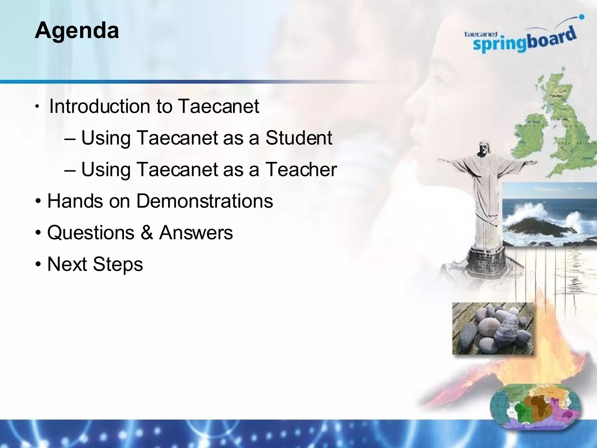 Introduction to Taecanet Using Taecanet as a Student Using Taecanet as a Teacher Hands on Demonstrations Questions & Answers Next Steps Agenda 