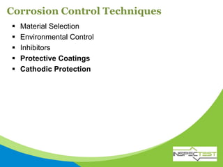 Corrosion Control Techniques
 Material Selection
 Environmental Control
 Inhibitors
 Protective Coatings
 Cathodic Protection
 