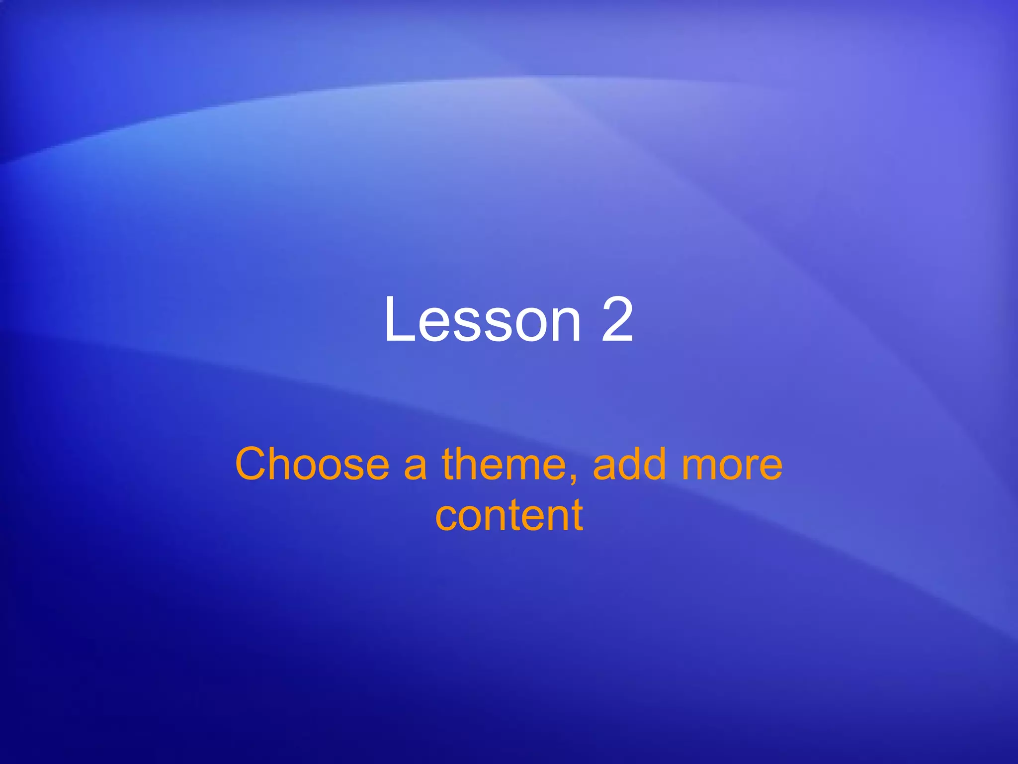 Lesson 2 Choose a theme, add more content 