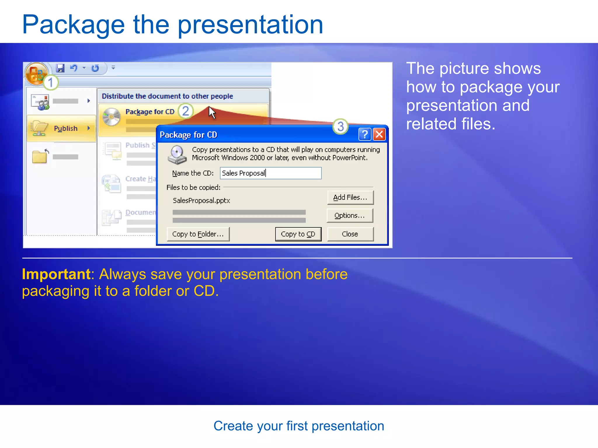 Package the presentation The picture shows how to package your presentation and related files.  Important : Always save your presentation before packaging it to a folder or CD.  