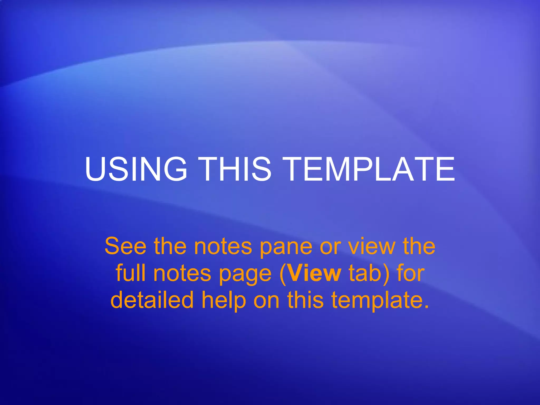 USING THIS TEMPLATE See the notes pane or view the full notes page ( View  tab) for detailed help on this template. 