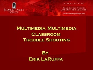 Multimedia   Multimedia Classroom  Trouble Shooting By  Erik LaRuffa 