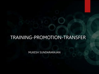 TRAINING-PROMOTION-TRANSFER
MUKESH SUNDARARAJAN
 
