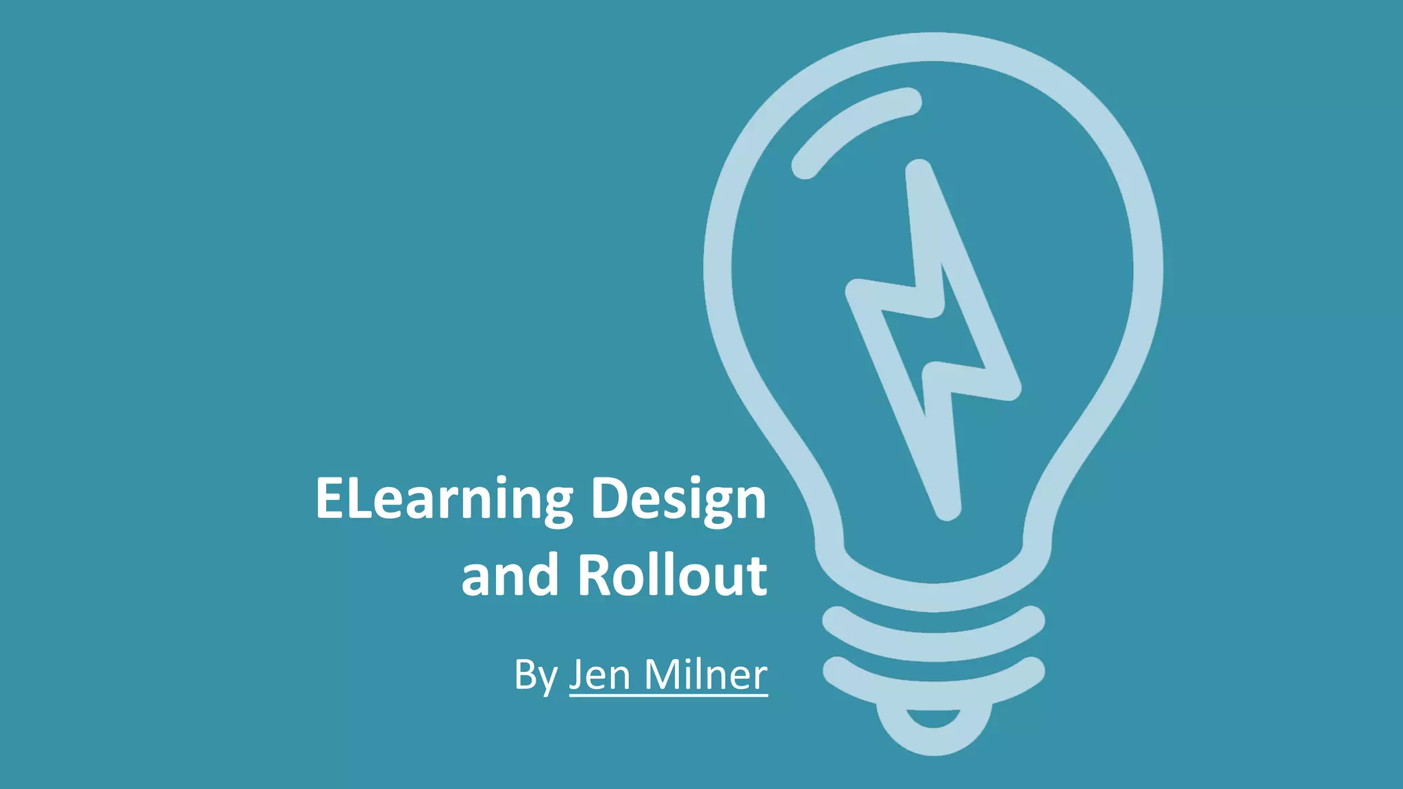 ELearning Design
and Rollout
By Jen Milner
 