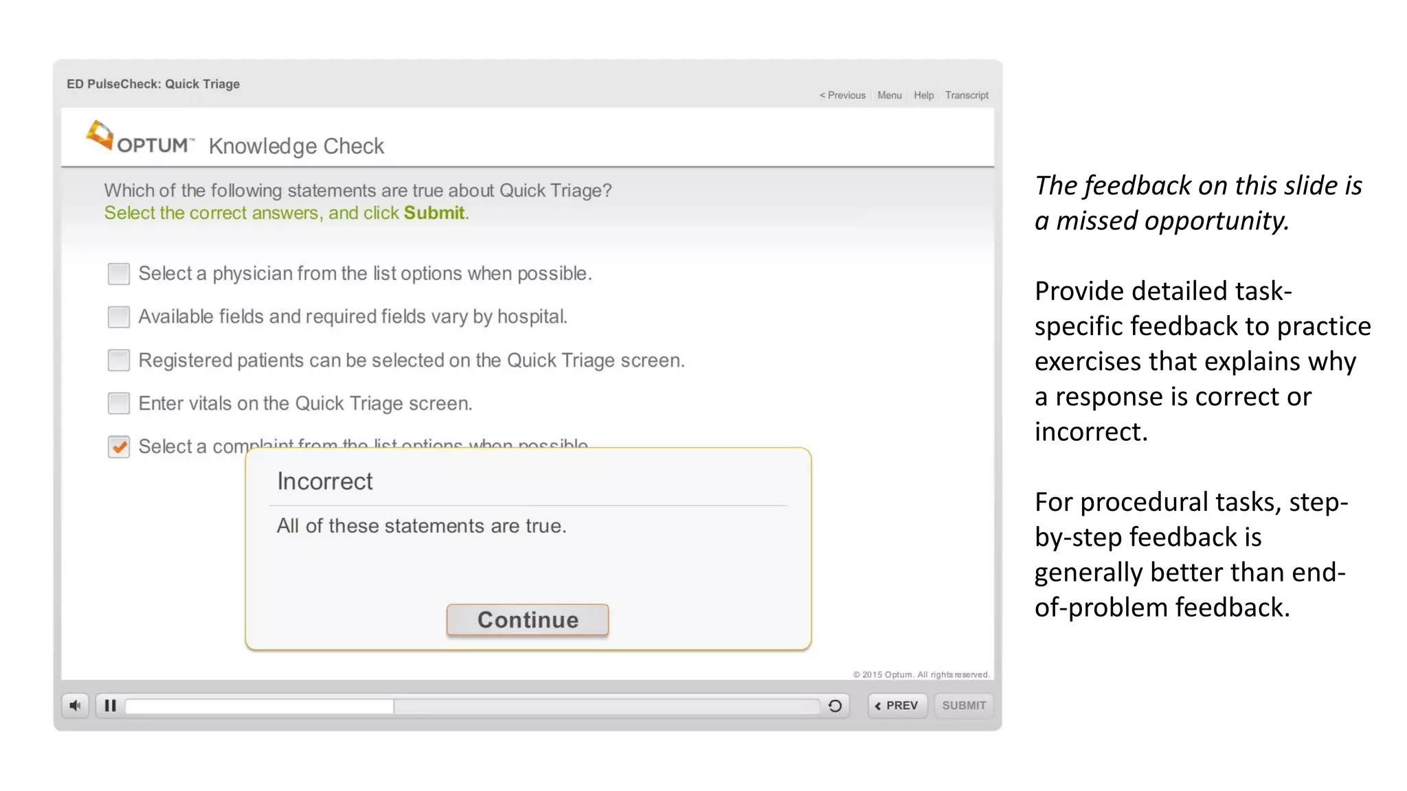 The feedback on this slide is
a missed opportunity.
Provide detailed task-
specific feedback to practice
exercises that explains why
a response is correct or
incorrect.
For procedural tasks, step-
by-step feedback is
generally better than end-
of-problem feedback.
 