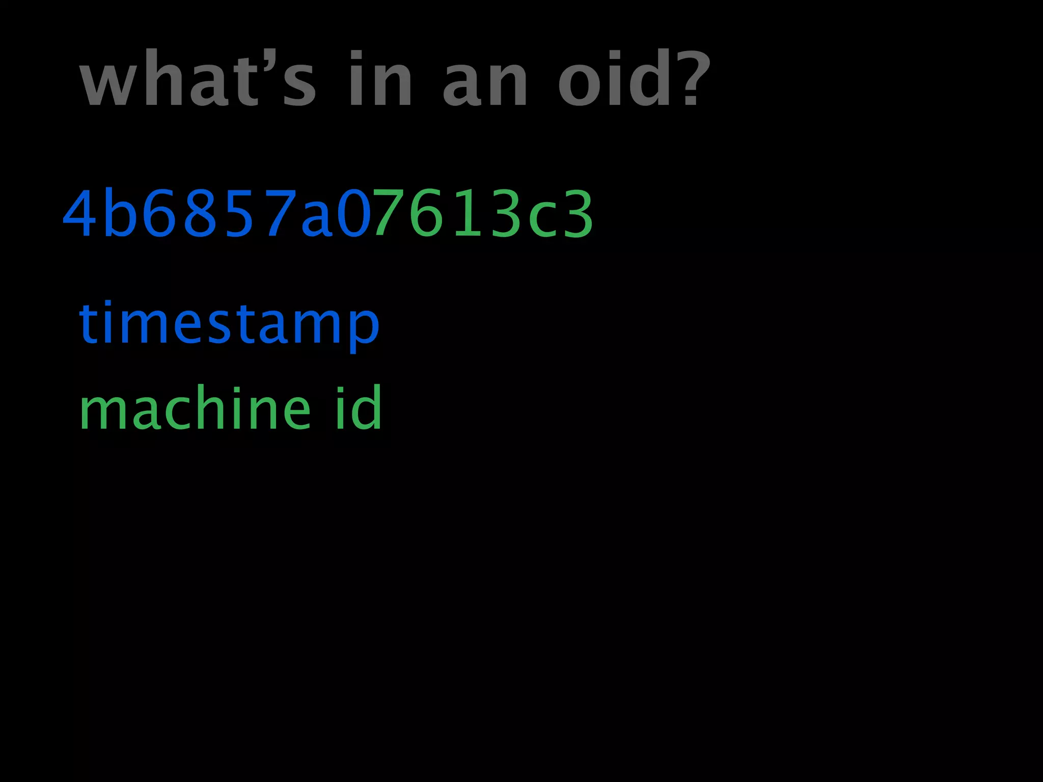 what’s in an oid?
4b6857a07613c3
timestamp
machine id
 