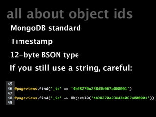 all about object ids
MongoDB standard
Timestamp
12-byte BSON type
If you still use a string, careful:
 