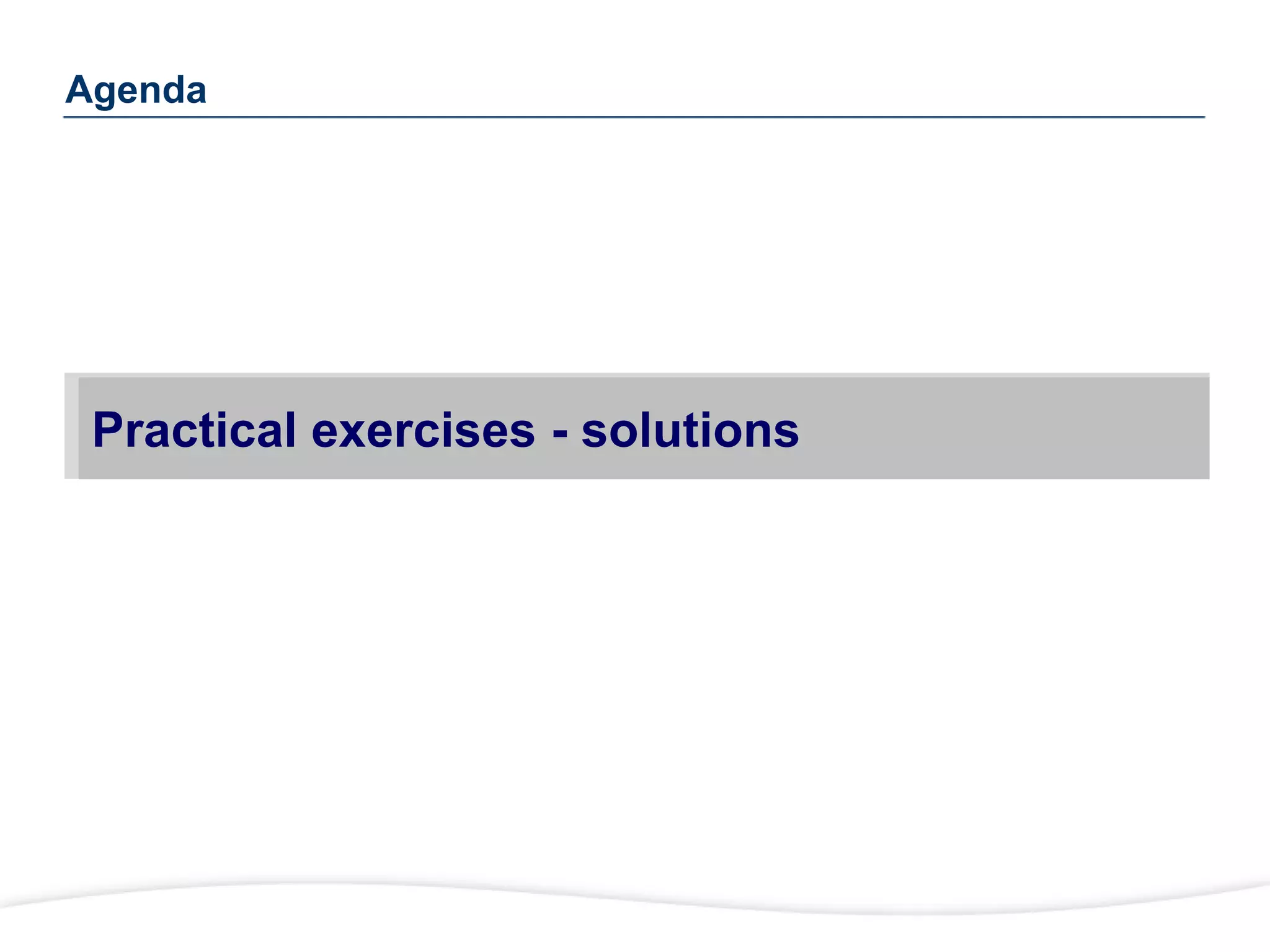 Agenda
Practical exercises - solutions
 
