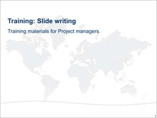1
Training: Slide writing
Training materials for Project managers
 