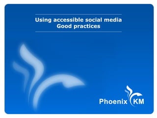 Using accessible social media
Good practices
 