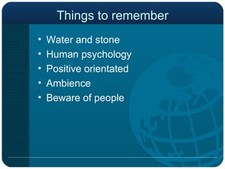 Things to remember Water and stone Human psychology Positive orientated Ambience Beware of people 
