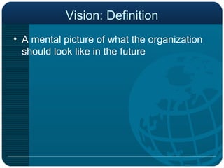 Vision: Definition A mental picture of what the organization should look like in the future  