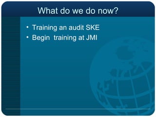 What do we do now? Training an audit SKE Begin  training at JMI 