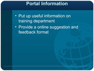 Portal Information Put up useful information on training department Provide a online suggestion and feedback format 