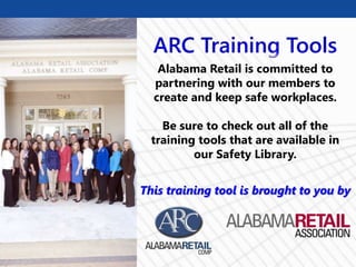 © Business & Legal Reports, Inc. 0912
Alabama Retail is committed to
partnering with our members to
create and keep safe workplaces.
Be sure to check out all of the
training tools that are available in
our Safety Library.
This training tool is brought to you by
 
