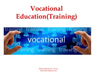 Vocational
Education(Training)
Dheenathayalan.R Hosur
dheena21.r@gmail.com
 