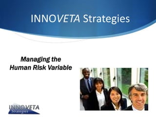 INNOVETA Strategies


  Managing the
Human Risk Variable
 