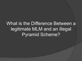 Pyramid Scheme MLM Company
 There is NO real
product
 Money is promised
on recruiting more
people into the
scheme
 Ther...
