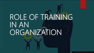 ROLE OF TRAINING
IN AN
ORGANIZATION
This Photo by Unknown Author is licensed under CC BY-SA-NC
 