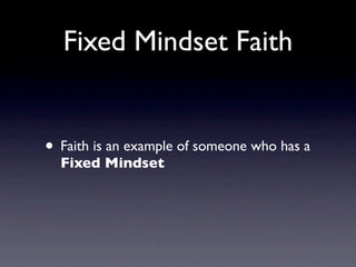 Fixed Mindset Faith


• Faith is an example of someone who has a
  Fixed Mindset
 