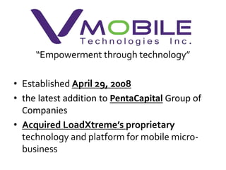 “Empowerment through technology”
• Established April 29, 2008
• the latest addition to PentaCapital Group of
Companies
• A...