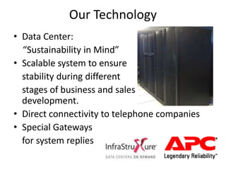 Our Technology
• Data Center:
“Sustainability in Mind”
• Scalable system to ensure
stability during different
stages of bu...
