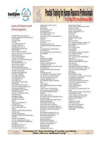 GLOBAL HEALTHCARE PVT LTD            PN SAFETECH PVT LTD
List of Client and                  GREENFIELD                           POWER GRID COR PORATION OF INDIA
                                    GROHE INDIA                          PRABHAT KHABAR
Participants                        GVK BIOSCIENCES PVT.                 PRANAV VIKAS INDIA(P)
                                    GVPR ENGINEERS                       PRAXIS TECHNOLOGIES PVT.
                                    HASKONING INDIA PVT LTD              PROCESS MAP
                                    HCL TECHNOLOGIES                     R SYSTEMS
AD2PRO MEDIA SOLUTIONS PVT.         HINDUSTAN INST OF MANAGEMENT &       RADICO KHAITAN
ADACELL WORKS ENGINERING PRIVATE    COMPUTER                             RANBAXY LABORATORIES
ADEPT MEDIA                         STUDIES                              RASTA
ADVANTA INDIA                       HINDUSTAN LATEX                      RENUKA EXPORTS
ADVENEL                             HR TODAY                             RITU NANDA INSURANCE SERVICES PVT.
ALL E TECHNOLOGIES PVT.             HSKONING INDIA PVT.LTD               RST MINNING AND LOGISTICS PVT.
ALPS INDUSTRIES LTD                 HYUNDAI MOTOR INDIA ENGINEERING      RUN AWARE
AMARPALI INSTITUTE OF               PVT.                                 SAGE PUBLICATIONS
MANAGEMENT,AMARUJALA                ICICI PRUDENTIAL LIFE INSURANCE      SAHARA INDIA
PUBLICATIONS                        ICICI SECURITIES                     SAHARA NEXT
AMITY UNIVERSITY, NOIDA             IMAGES KNOWLEDGE HOUSE PRIVATE       SCOPION REC RUITMENT CONSULTING
APEEJAY INSTITUTE OF TECHNOLOGY     IMI NORGREN                          SEW INFRASTRUCTURES
APOLLO HOSPITALS                    INC                                  SHAHI EXPORTS PVT.
APTUIT LAURUS PRIVATE               INDIGO                               SHIV - VANI OIL & GAS EXPLORATION
ARAVALI INFRAPOWER                  INDO ASIAN FUSEG   ARE               SERVICES LTD
AZINGO SOFT SYSTEM INDIA PRIVATE    INFOTECH ENTERPRISE                  SHREYA LIFE SCIENCES PVT.
BANK OF AMERICA                     INNODATA PVT.LT.                     SIMPLEX INFRASTRUCTURE LIMITED
BAS ENGINEERING PVT LTD             INOGENT LABORATORIES PVT.            SIRF INDIA PVT.
BHARTI AIRTEL (AIRTEL)              INTEGRATED RETAIL                    SOMA NETWORKS
BHARTI FOUNDATION                   INTERCONTINENTAL CO NSULTANTS AND    SONA KOYO STEERING SYSTEMS LTD
BILTECH BUILDI NG ELEMENTS          TECHONOLO GIES                       SPECTRAL SERVICES CONSLUTANTS PVT.
BIO VEDA ACTION RESERCH PRIVATE     INTERCONTINENTAL EROS AND EROS       SPICE TELEVENTURES(OMNIA BPO
BUDDIES HR SOL TIONS                GROUP                                SERVICES )
BUSINESS INDIA M  AGAZINE           ISHIR INFOTECH PVT.                  SPICE WORLD
BUSINESS STAND  ARD                 ISS SOFTWARE DEVELOPMENT CENTRE      SPLENSOL CONSULTING
C & C CONSTRUCTI ONS                JBA CONCRETE SOLUTIONS PRIVATE       SRI ARUNODAYA DEGREE & P. G. COLLEGE
CA TECHNOLOGIES INDIA               JOIE DE VIVRE RESTAURANT PVT.        STANDARD CHARTRED BANK
CAMPCORN PVT LTD                    JUBLIANT ORGANASYS .LTD              STERLING & WILSON PVT.
CASIO INDIA PVT.                    KHD HUMBOLDT WEDAC INDIA PVT.        SURYADUTTA GROUPS OF INSTITUTE
CDAC (CENTRE FOR ADVANCE            KONE                                 SYSCOM TECHNOLOGIES PRIVATE
COMPUTING)                          KOTAK DIRECT                         TARGET BANGLORE
CEO TALENT SEARCH PRIVATE           LAKSH HUMAN RESOURCES & TRAINING     TAURU CONTTRACTORS
CHARUTAR AROGY MANDALCHARU          INSTITUTE                            TENON SERVICES
CICO TECHNO LOGIES LTD              LEEWAY HERTZ TECHONOLOGIES           THE INSTITUTE OF CHARTERED ACC. OF
CONSUMMATE TECHNOLOGIES             LEGEND SURFACE DEVELOPER PVT.        INDIA
CROMPTON GREAVES                    M2K ENTERTAINMENT PRIVATE            THOMSON DIGITAL-INDIA TODAY GROUP
CYGNUS STAFFING SOLUTIONS           MAND O                               TITAN ENERGY SYSTE  M
DAINIK BHASKAR                      MARTI INDIA PRIVATE                  TOSHALI RESORTS INTERNATIONAL
DEGREMONT INDIA                     MATSOL SOFTW ARE TECHNOLOGIES PVT.   TRAKER TECHNOLOGIES PVT LTD
DELL PEROT SYSTEMS                  MERCEDES BENZ                        UNIFRUTTI INDIA PRIVATE
DOMINO’S PIZZA INDIA                MERIDIAN INFRASTRUCTURES PRIVATE     VIPUL LTD
DONEX                               MINDA CORPORATION                    VISNOVA SOLUTIONS
EARLY SAIL SOFTWARE PVT.            MINDPOWER CONSULTI NG                VIZAG STEEL PLANT
ECONNOISSEUR                        MOSER BAER INDIA LTD,NOIDA           VRS FOODS LIMITD (PARAS)
EROS INTERNATIONAL                  MOUNTAIN VALLEY SPRINGS PRIVATE      WEBCOM TECHNOLOGIES
ESTEL TECHNOLOGIES PVT.             NAGARJUNA FERTILIZERS & CHEMICALS    WORLD MEDICAL NETWORK
FABER                               NATIONAL GEOPHYSICAL RESEARCH        XCHANGING
FINESSE INTERNATIONAL DESIGN PVT.   INSTITUTE
FISERVE INDIA                       NCR CORPORATION INDIA PVT LTD
FLEMING LABORATORIES                NEOLITE ZKW LIGHTINGS PVT. LTD
FRANKLIN TEMPLETON INTERNATIONAL    NESTOR PHARMACEUTICALS
SERVICES                            NEXT GEN PUBLISHING
FREIGHT SYSTEM  S(INDIA)            NICOLAS PIRAMAL
G.B. PANT ENGINEERING COLLEGE       NOIDA POWER COMPANY
GALGOTIAS COLLEGE OF ENGINEERING    ORIENTAL STRUCTURE PVT LTD
GE MONEY                            PEAREY LAL AND SONS(E.P.)
GEO MILLER & C O PVT LTD            PEOPLE MATTERS
GIR LOGESTIC PVT LTD                PEROT SYSTEMS
GIS DEVELOPMENT PVT.LTD             PIRAMAL HEALTH CARE
 