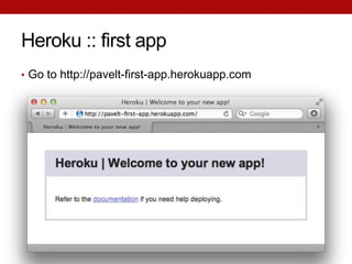 Heroku :: first app
• Go to http://pavelt-first-app.herokuapp.com
 