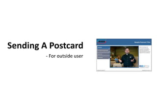 Sending A Postcard
         - For outside user
 