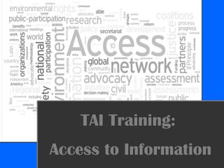 TAI Training:
Access to Information
 