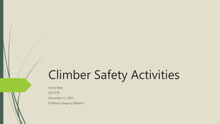 Climber Safety Activities
Victor Baez
AET/570
December 11, 2017
Professor Gregory Dlabach
 