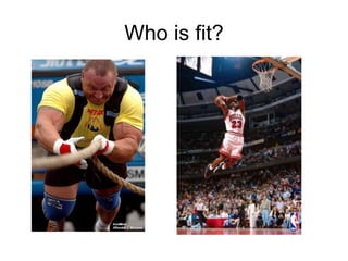 Who is fit?