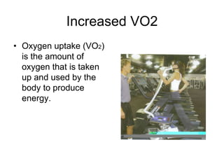 Increased VO2Oxygen uptake (VO2) is the amount of oxygen that is taken up and used by the body to produce energy.