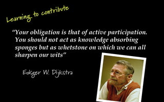 to con tribute
Learning
 “Your obligation is that of active participation.
  You should not act as knowledge absorbing
  s...
