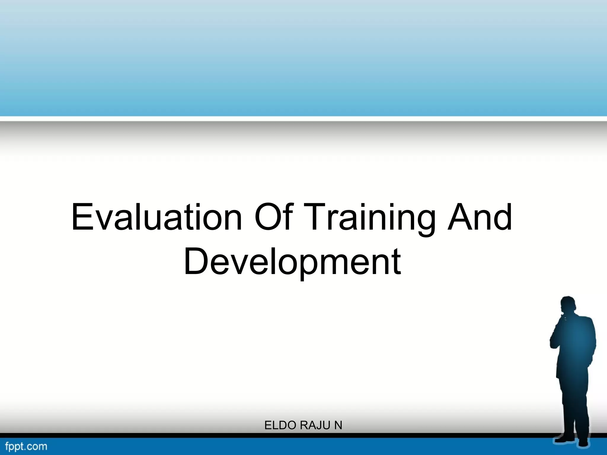 Evaluation Of Training And 
Development 
ELDO RAJU N 
 