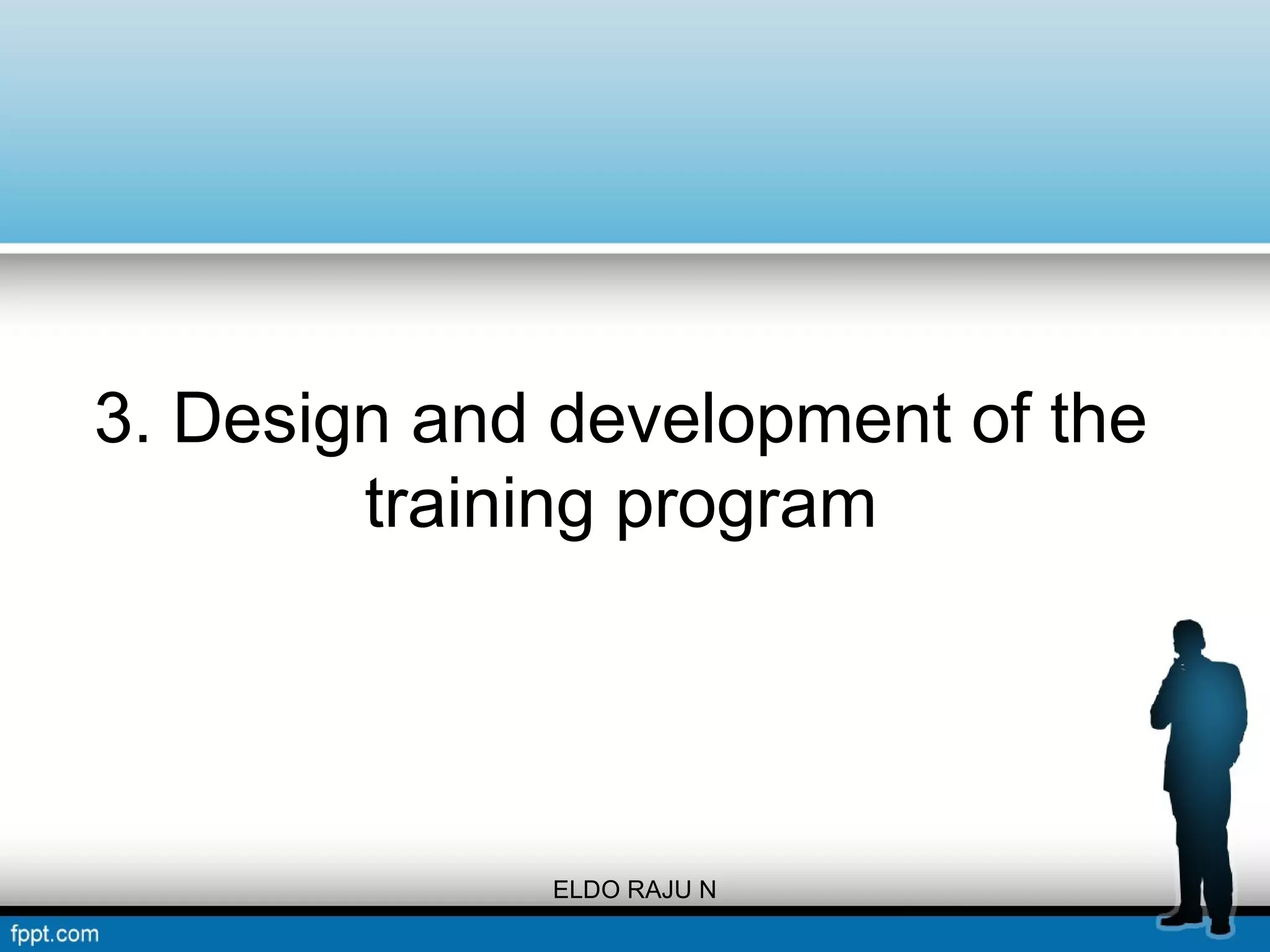 3. Design and development of the 
training program 
ELDO RAJU N 
 