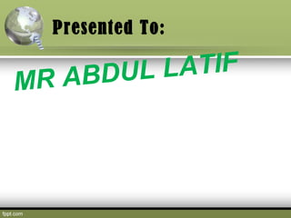 Presented To:

LATIF
BDUL
MR A

 