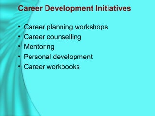 Career Development Initiatives
• Career planning workshops
• Career counselling
• Mentoring
• Personal development
• Career workbooks
 