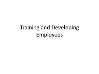 Training and Developing
       Employees
 