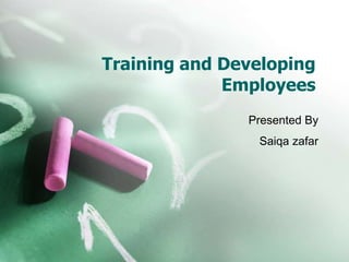 Training and Developing
Employees
Presented By
Saiqa zafar
 