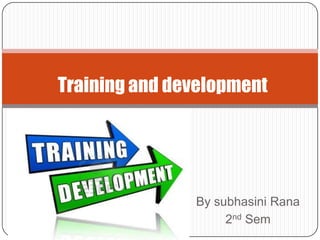 By subhasini Rana
2nd Sem
Training and development
 