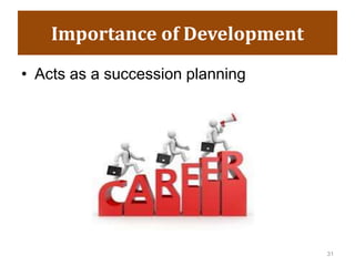 Importance of Development
• Acts as a succession planning
31
 